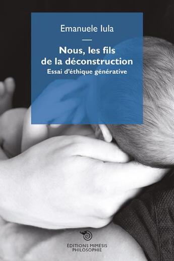 Couverture du livre « Nous, les fils de la déconstruction ; essai d'éthique générative » de Emanuele Iula aux éditions Mimesis