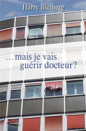 Couverture du livre « ...mais je vais guérir docteur ? » de Harry Bleiberg aux éditions Librinova