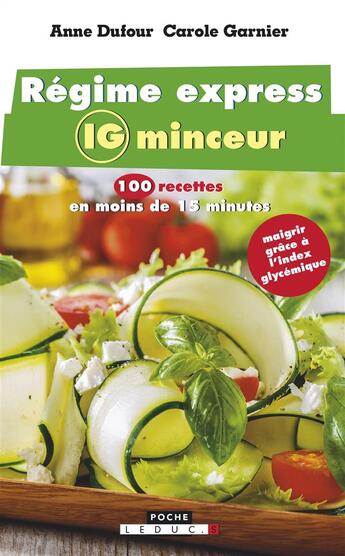 Couverture du livre « Régime express IG minceur ; 100 recettes en moins de 15 minutes ; maigrir grâce à l'index glycémique » de Anne Dufour et Carole Garnier aux éditions Leduc