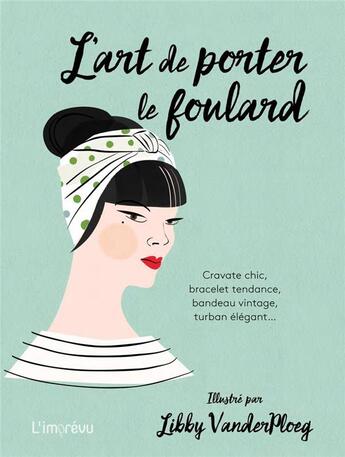 Couverture du livre « L'art de porter le foulard ; cravate chic, bracelet tendance, bandeau vintage, turban élégant... » de Libby Vanderploeg aux éditions L'imprevu