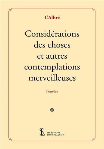 Couverture du livre « Considération des choses et autres contemplations merveilleuses ; pensées » de L'Albre aux éditions Sydney Laurent