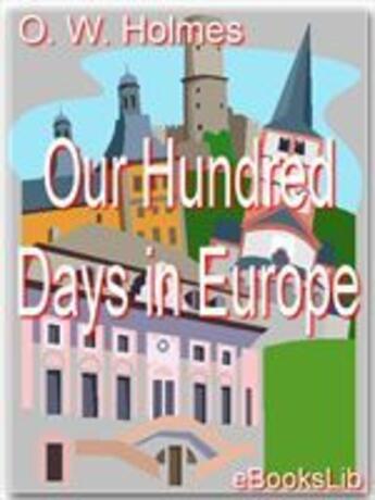 Couverture du livre « Our Hundred Days in Europe » de Oliver Wendell Holmes aux éditions Ebookslib