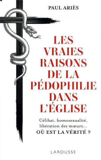 Couverture du livre « Les vraies raisons de la pédophilie dans l'Eglise ; célibat, homosexualité, libération des moeurs... où et la vérité ? » de Paul Aries aux éditions Larousse