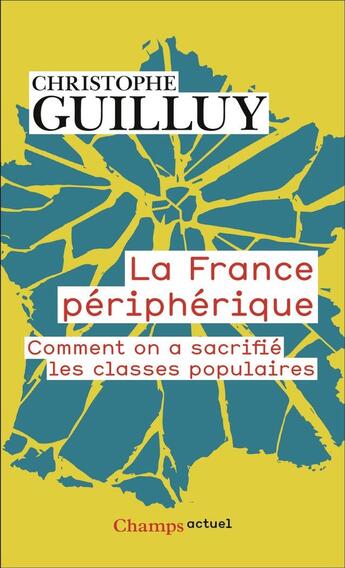 Couverture du livre « La France périphérique : Comment on a sacrifié les classes populaires » de Christophe Guilluy aux éditions Flammarion