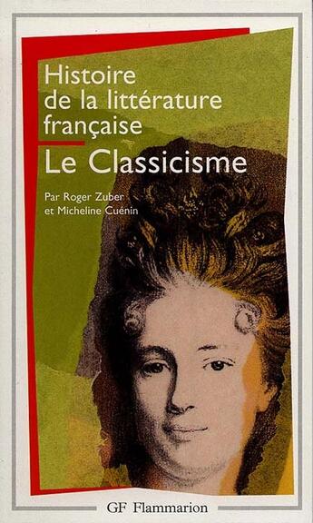 Couverture du livre « Histoire de la littérature française : Le classicisme » de Micheline Cuénin et Roger Zuber aux éditions Flammarion