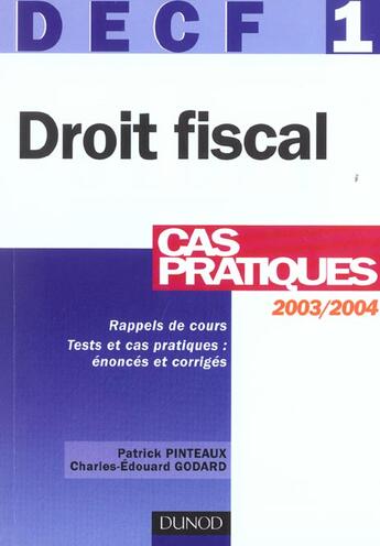 Couverture du livre « DECF 1 ; DROIT FISCAL ; CAS PRATIQUES (édition 2003/2004) » de Patrick Pinteaux et Charles-Edouard Godard aux éditions Dunod