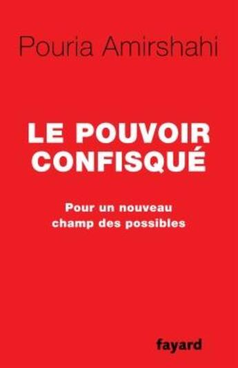 Couverture du livre « Le pouvoir confisque - pour un nouveau champ des possibles » de Amirshahi Pouria aux éditions Fayard