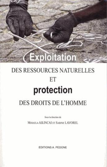 Couverture du livre « Exploitation des ressources naturelles et protection des droits de l'homme » de Sabine Lavorel et Mihaela Ailincai aux éditions Pedone
