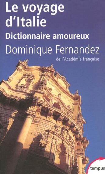 Couverture du livre « Le voyage d'Italie ; dictionnaire amoureux » de Dominique Fernandez aux éditions Tempus/perrin