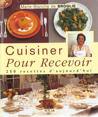 Couverture du livre « Cuisiner Pour Recevoir ; 250 Recettes Raffinees » de Marie-Blanche De Broglie aux éditions Solar