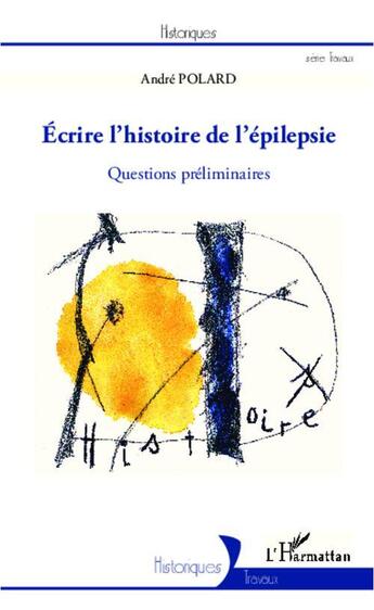 Couverture du livre « Écrire l'histoire de l'épilepsie ; questions préliminaires » de André Polard aux éditions L'harmattan