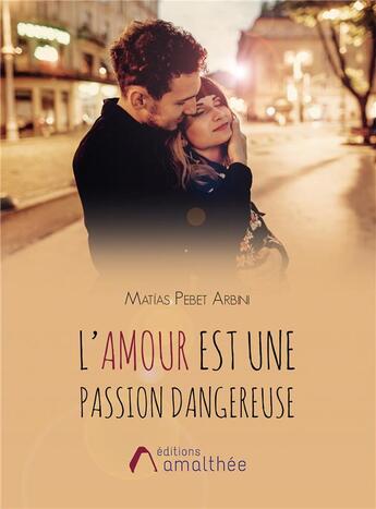 Couverture du livre « L'amour est une passion dangereuse » de Pebet Arbini Matias aux éditions Amalthee