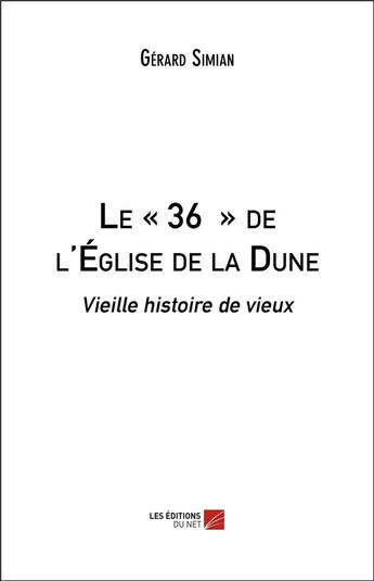 Couverture du livre « Le « 36 » de l'Eglise de la Dune ; vieille histoire de vieux » de Gérard Simian aux éditions Editions Du Net