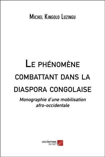 Couverture du livre « Le phénomène combattant dans la diaspora congolaise : monographie d'une mobilisation afro-occidentale » de Michel Kingolo Luzingu aux éditions Editions Du Net