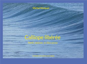 Couverture du livre « Calliope libérée : Petits poèmes en libre prose » de Michel Mulquet aux éditions Books On Demand