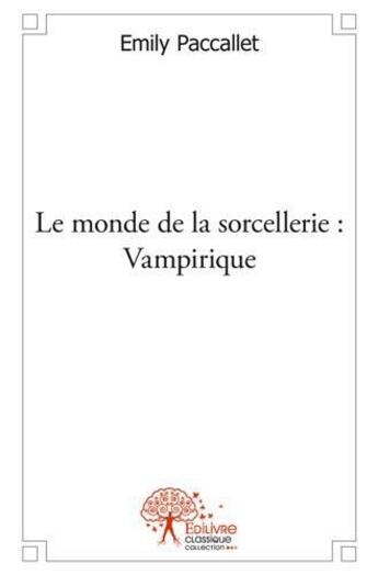 Couverture du livre « Le monde de la sorcellerie : vampirique » de Emily Paccallet aux éditions Edilivre