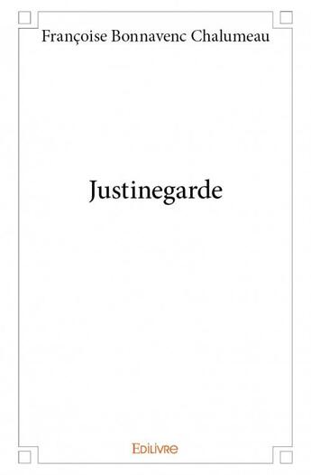 Couverture du livre « Justinegarde » de Francoise Bonnavenc Chalumeau aux éditions Edilivre