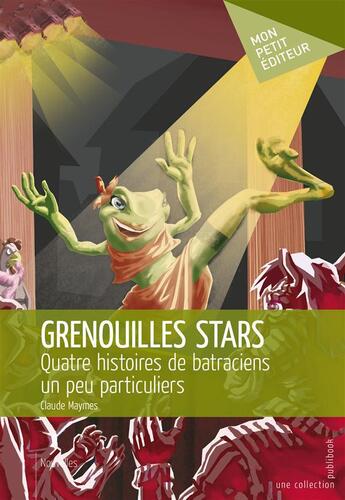 Couverture du livre « Grenouilles stars ; quatre histoires de batraciens un peu particuliers » de Claude Maymes aux éditions Publibook