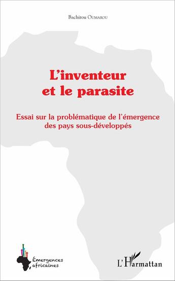 Couverture du livre « L'inventeur et le parasite ; essai sur la problématique de l'émergence des pays sous-développés » de Bachirou Oumarou aux éditions L'harmattan