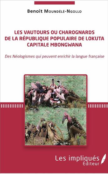 Couverture du livre « Les vautours ou charognards de la république populaire de Lokuta capitale Mbongwana ; des néologismes qui peuvent enrichir la langue française » de Benoit Moundele-Ngollo aux éditions L'harmattan