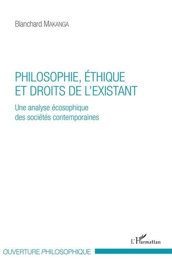 Couverture du livre « Philosophie, éthique et droits de l'existant ; une analyse écosophique des sociétés contemporaines » de Blanchard Makanga aux éditions L'harmattan