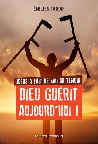 Couverture du livre « Jésus a fait de moi un témoin ; Dieu guérit aujourd'hui ! » de Emilien Tardif aux éditions Emmanuel