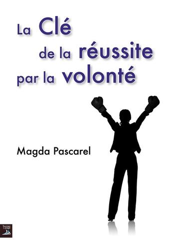 Couverture du livre « La clé de la réussite par la volonté » de Magda Pascarel aux éditions Tournez La Page