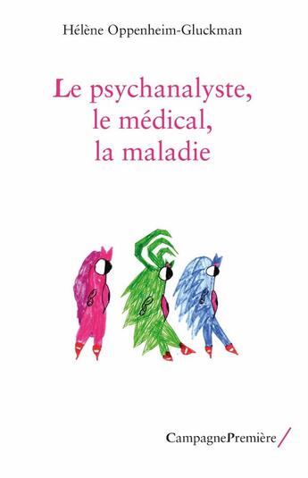 Couverture du livre « Le psychanalyste, le médical, la maladie » de Helene Oppenheim-Gluckman aux éditions Campagne Premiere