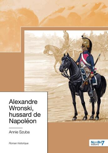 Couverture du livre « Alexandre Wronski, hussard de Napoléon » de Annie Szuba aux éditions Nombre 7