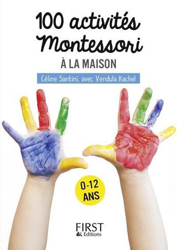 Couverture du livre « 100 activités Montessori à la maison ; 0/12 ans » de Celine Santini et Vendula Kachel aux éditions First