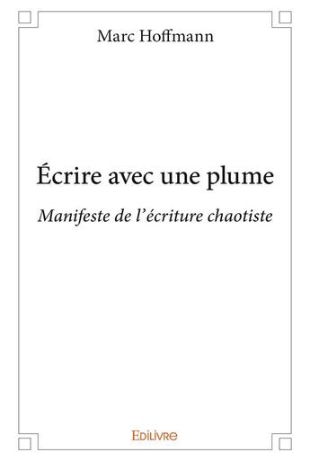 Couverture du livre « Écrire avec une plume » de Marc Hoffmann aux éditions Edilivre