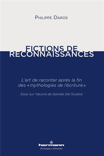 Couverture du livre « Fictions de reconnaissances. L'art de raconter après la fin des mythologies de l'écriture : Essai sur l'oeuvre de Daniele del Guidice » de Philippe Daros aux éditions Hermann