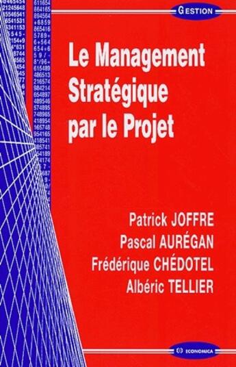 Couverture du livre « Le management stratégique par le projet » de Alberic Tellier et Pascal Auregan et Frederique Chedotel et Patrick Joffre aux éditions Economica