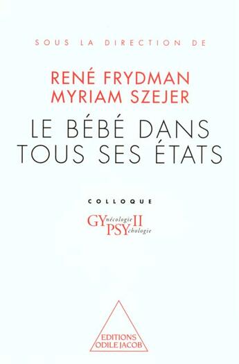 Couverture du livre « Le bébé dans tous ses états » de Rene Frydman et Myriam Szejer aux éditions Odile Jacob