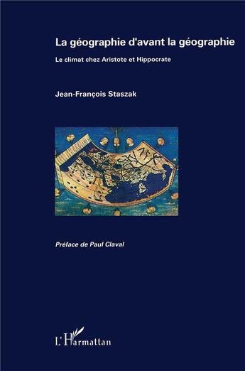 Couverture du livre « La géographie d'avant la géographie ; le climat chez Aristote et Hippocrate » de Jean-Francois Staszak aux éditions L'harmattan