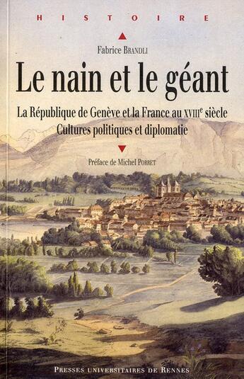 Couverture du livre « Le nain et le géant ; la République de Genève et la France au XVIII siècle ; cultures politiques et diplomatie » de Fabrice Brandli aux éditions Pu De Rennes