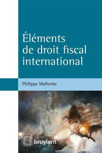 Couverture du livre « Éléments de droit fiscal international » de Philippe Malherbe aux éditions Bruylant