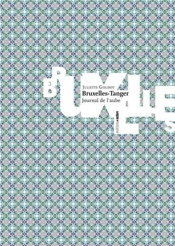 Couverture du livre « Bruxelles-Tanger ; journal de l'aube » de Juliette Goudot aux éditions Aden Belgique