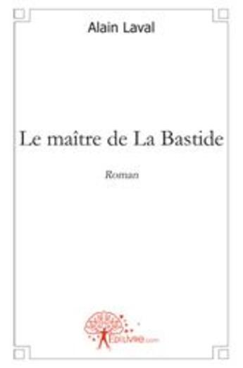 Couverture du livre « Le maître de la bastide » de Alain Laval aux éditions Edilivre