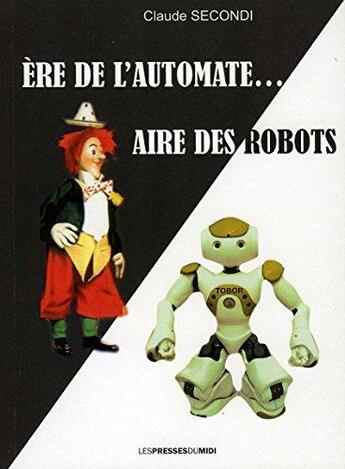 Couverture du livre « Ere de l'automate... aire des robots » de Claude Secondi aux éditions Presses Du Midi