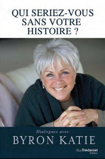 Couverture du livre « Que seriez-vous sans votre histoire ? » de Byron Katie aux éditions Guy Trédaniel