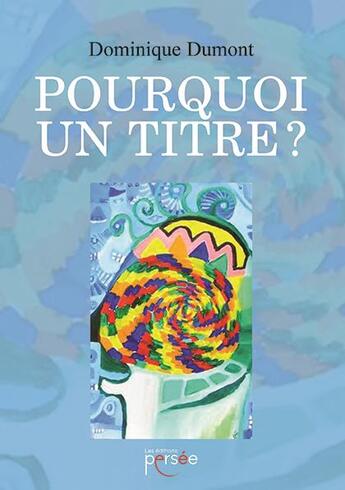 Couverture du livre « Pourquoi un titre ? » de Dominique Dumont aux éditions Persee