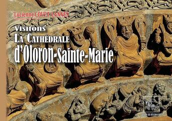 Couverture du livre « Visitons la cathédrale d'Oloron-Sainte-Marie » de Eric Chaplain et Lucienne Couet-Lannes aux éditions Editions Des Regionalismes