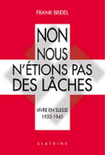 Couverture du livre « Non, nous n'etions pas des laches ; vivre en suisse 1933-1945 » de Bridel Frank aux éditions Slatkine