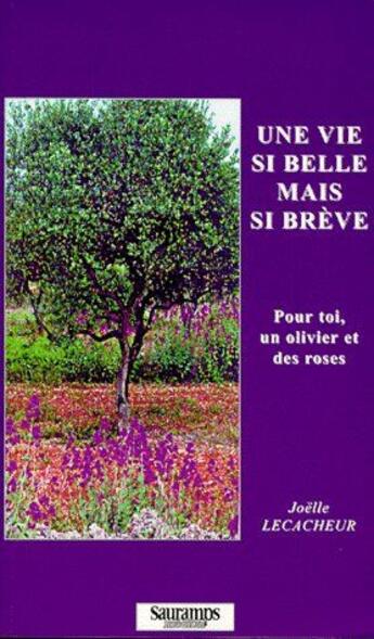 Couverture du livre « Une vie si belle mais si brève ; pour toi un olivier et des roses » de Joelle Lecacheur aux éditions Sauramps Medical