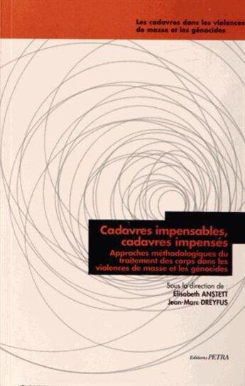 Couverture du livre « Cadavres impensables, cadavres impensés ; approches méthodologiques du traitement des corps dans les violences de masse et les génocides » de Elisabeth Anstett et Jean-Marc Dreyfus aux éditions Petra