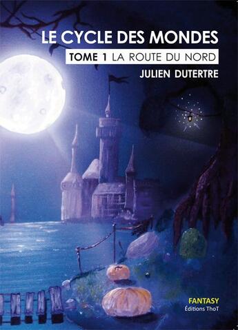 Couverture du livre « Le cycle des mondes Tome 1 : la route du nord » de Julien Dutertre aux éditions Editions Thot