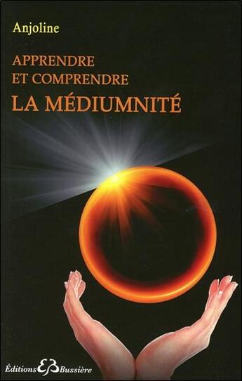Couverture du livre « Apprendre et comprendre la mediumnité » de Anjoline aux éditions Bussiere