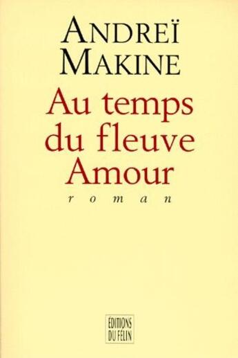 Couverture du livre « Au temps du fleuve Amour » de Andrei Makine aux éditions Felin