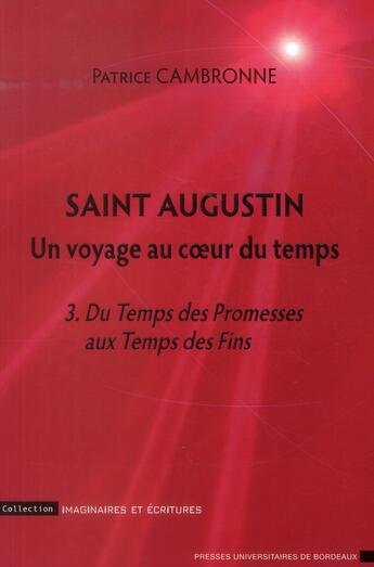 Couverture du livre « Saint Augustin, un voyage au coeur du temps : Du Temps des Promesses au Temps des Fins » de Patrice Cambronne aux éditions Pu De Bordeaux